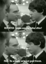 - Do you often see you father?
- No, actually were just close friends.