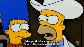 Marge, it takes two to lie: One to lie and one to listen. 