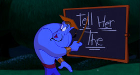 - Genie, I need help.
- All right, Sparky, here's the deal. If you wanna court the little lady, you gotta be a straight shooter. Do you got it? Tell her the... truth!
- No way. If Jasmine found out I was really some crummy street rat, she'd laugh at me.
- A woman appreciates a man who can make her laugh.