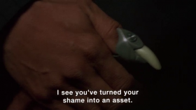  I see you've turned your shame into an asset.